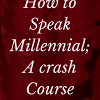 How to Speak Millennial; A Crash course